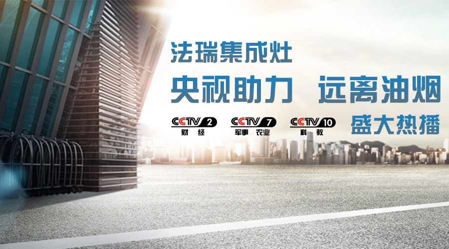 央視助力，油煙遠(yuǎn)離，法瑞集成灶CCTV-2、CCTV-7和CCTV-10盛大熱播！